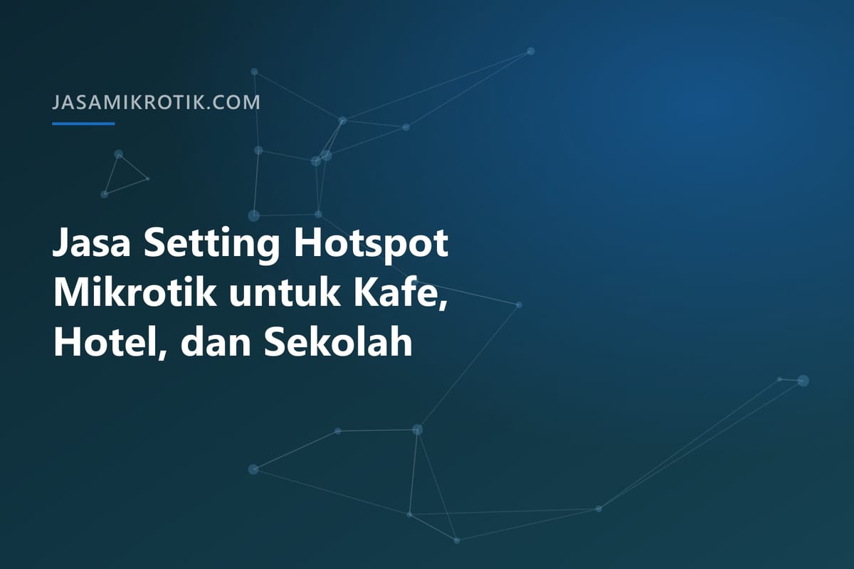 Jasa Setting Hotspot Mikrotik untuk Kafe, Hotel, dan Sekolah